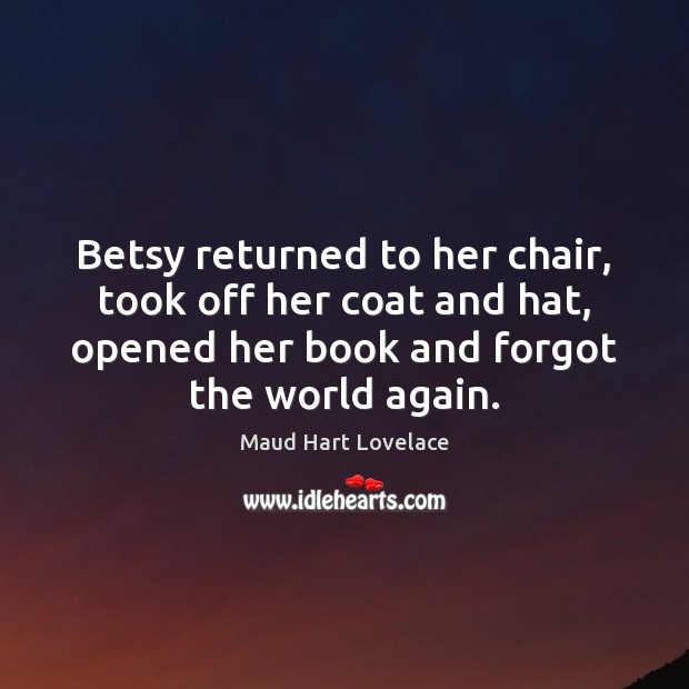 Betsy returned to her chair, took off her coat and hat, opened Image