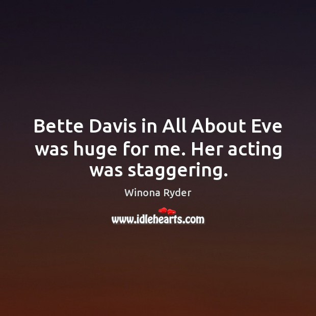 Bette Davis in All About Eve was huge for me. Her acting was staggering. Winona Ryder Picture Quote
