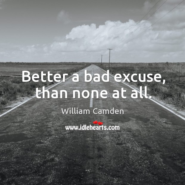 Better a bad excuse, than none at all. Image