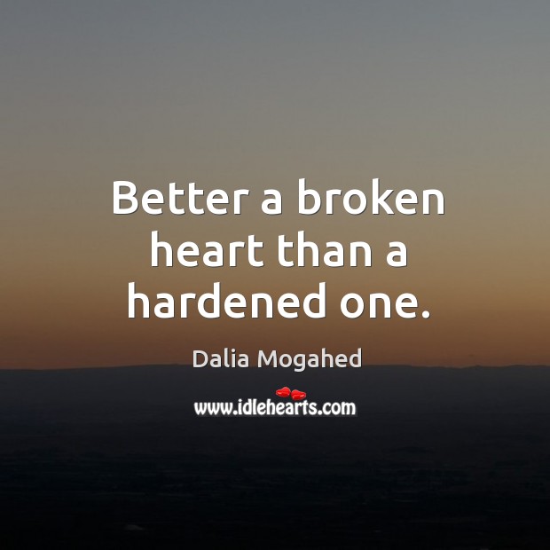 Better a broken heart than a hardened one. Dalia Mogahed Picture Quote