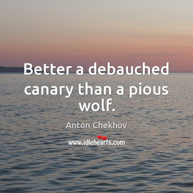 Better a debauched canary than a pious wolf. Image