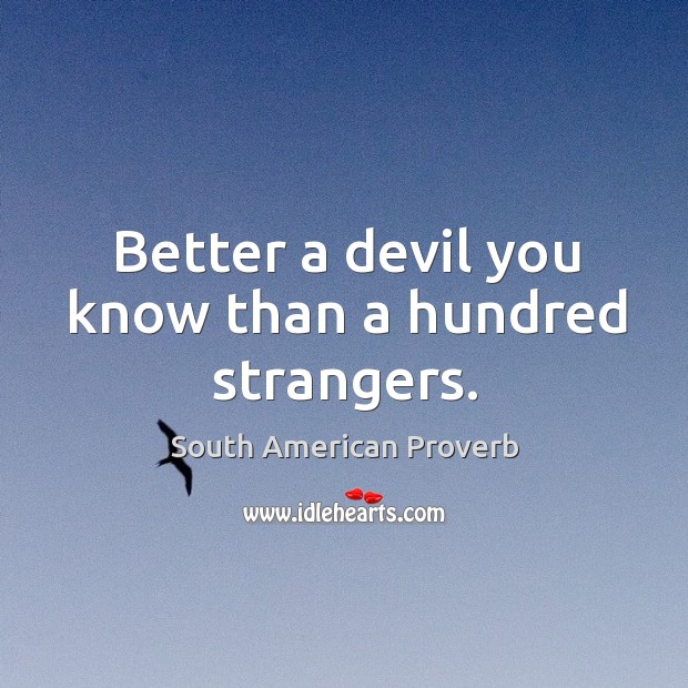 Better a devil you know than a hundred strangers. South American Proverbs Image