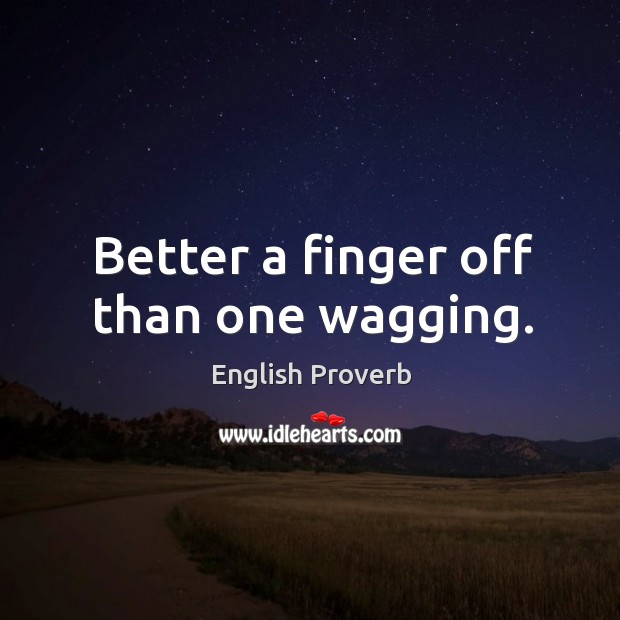 Better a finger off than one wagging. Image