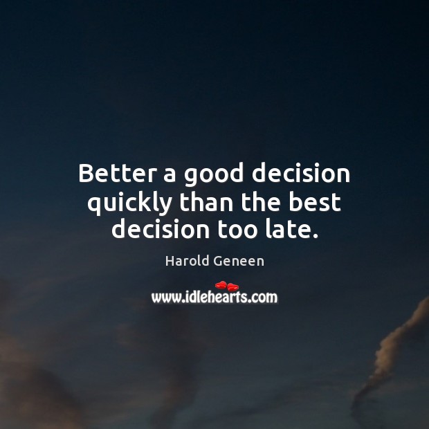 Better a good decision quickly than the best decision too late. Image
