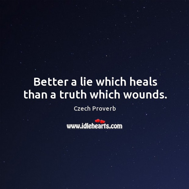 Better a lie which heals than a truth which wounds. Czech Proverbs Image