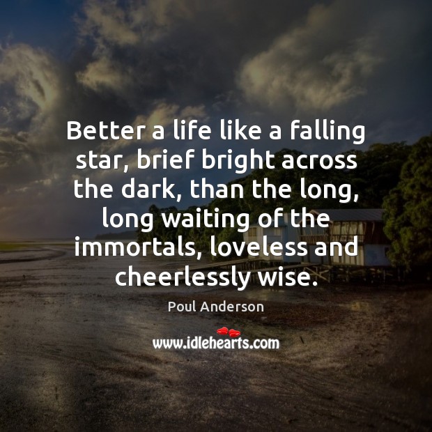 Better a life like a falling star, brief bright across the dark, Poul Anderson Picture Quote
