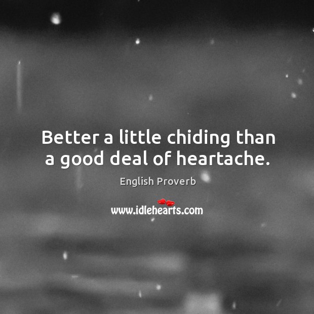 Better a little chiding than a good deal of heartache. English Proverbs Image