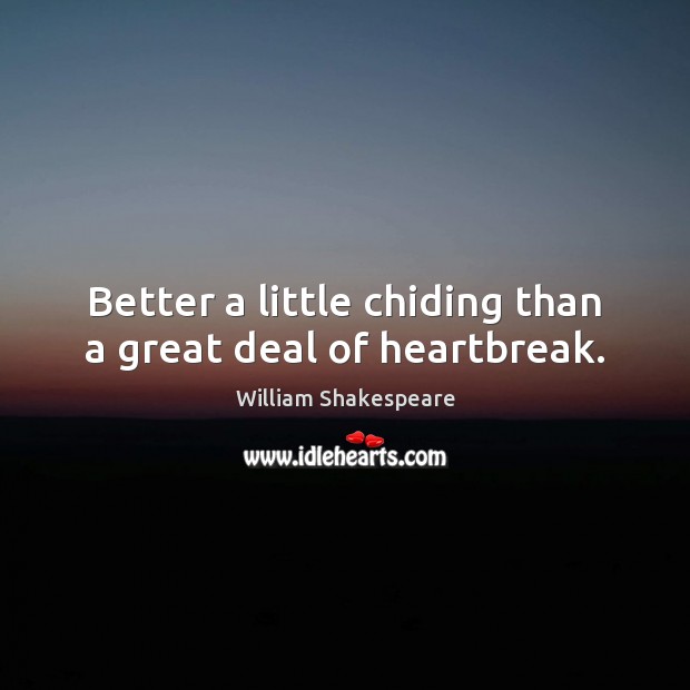 Better a little chiding than a great deal of heartbreak. William Shakespeare Picture Quote