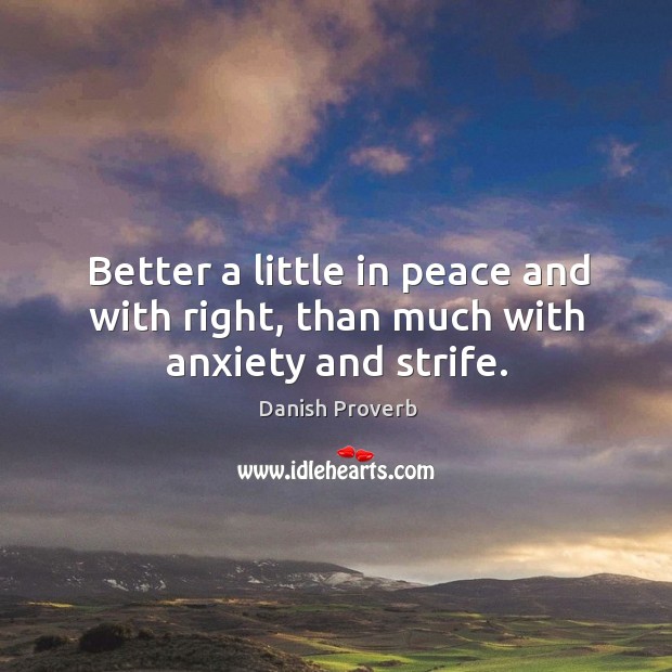 Better a little in peace and with right, than much with anxiety and strife. Image