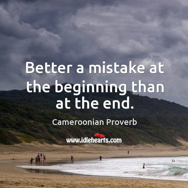 Better a mistake at the beginning than at the end. Cameroonian Proverbs Image