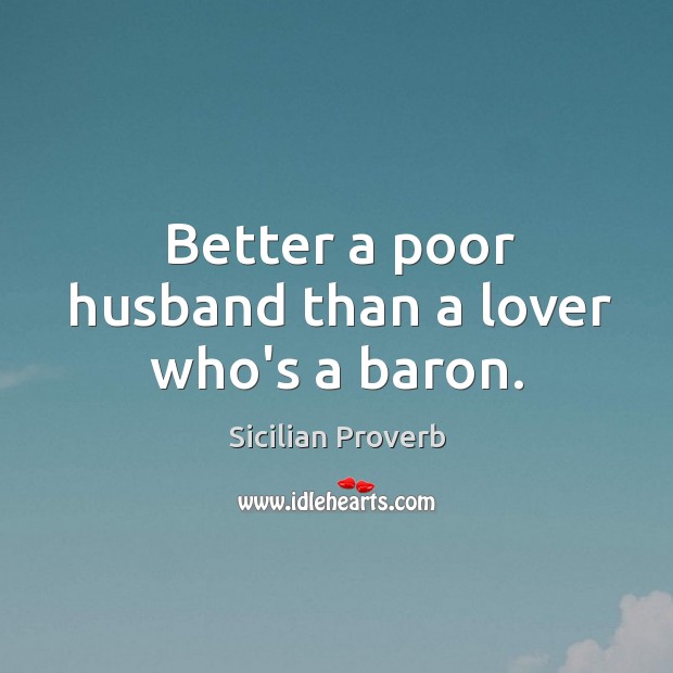 Better a poor husband than a lover who’s a baron. Image