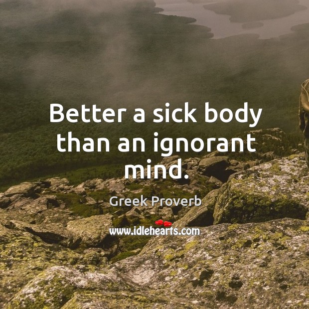 Better a sick body than an ignorant mind. Greek Proverbs Image