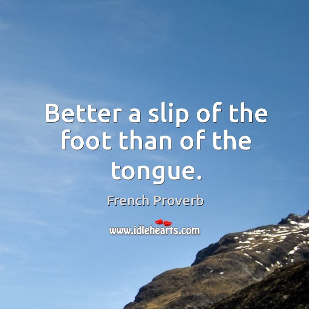 Better a slip of the foot than of the tongue. Image