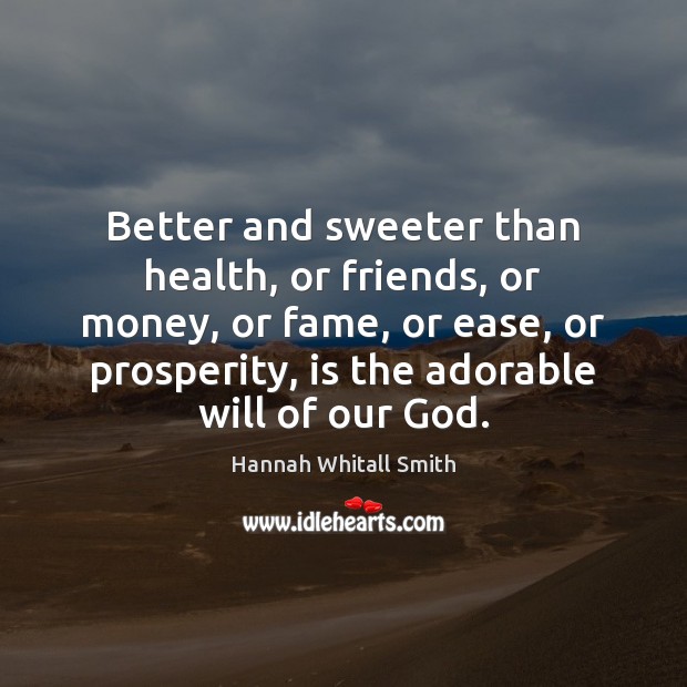 Better and sweeter than health, or friends, or money, or fame, or Hannah Whitall Smith Picture Quote