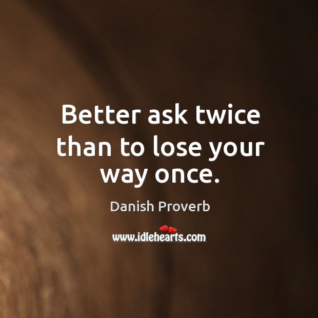 Better ask twice than to lose your way once. Danish Proverbs Image