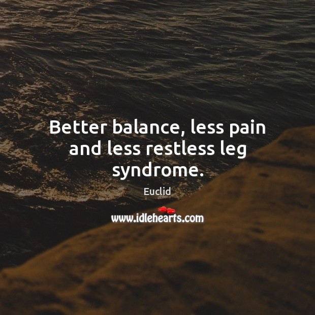 Better balance, less pain and less restless leg syndrome. Euclid Picture Quote
