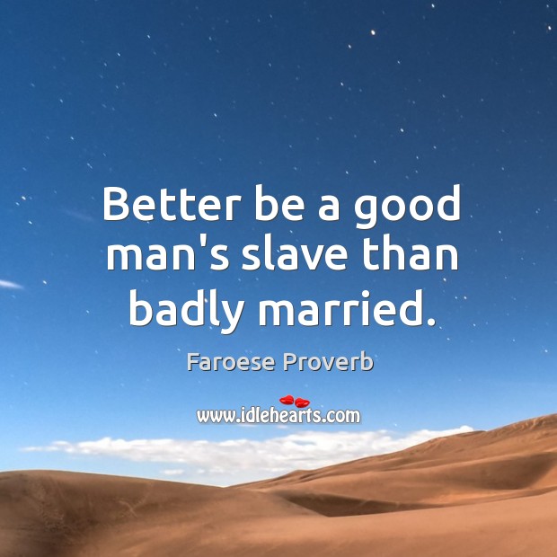 Better be a good man’s slave than badly married. Faroese Proverbs Image