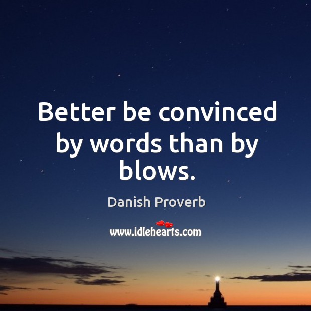 Better be convinced by words than by blows. Danish Proverbs Image