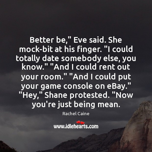 Better be,” Eve said. She mock-bit at his finger. “I could totally Rachel Caine Picture Quote