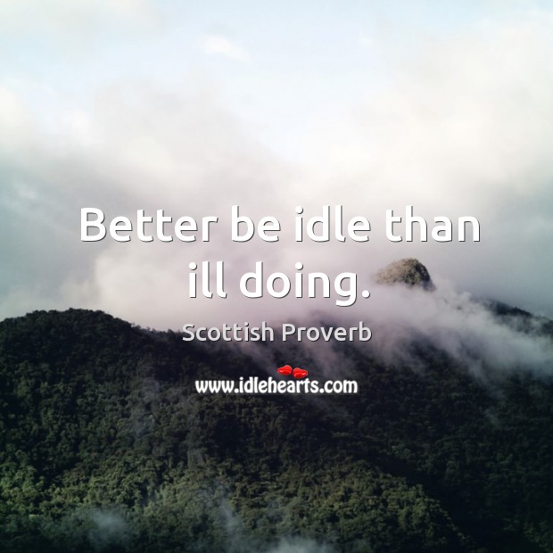 Better be idle than ill doing. Scottish Proverbs Image