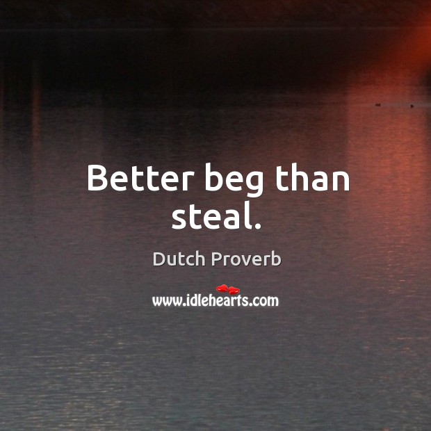 Better beg than steal. Dutch Proverbs Image