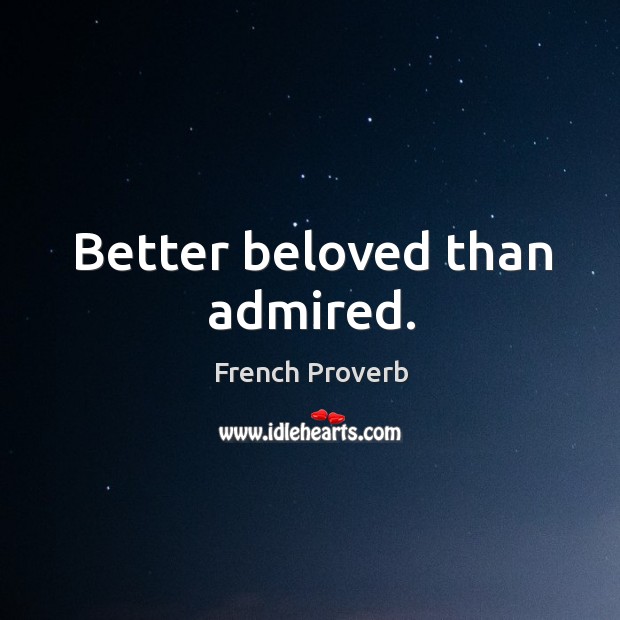 Better beloved than admired. Image
