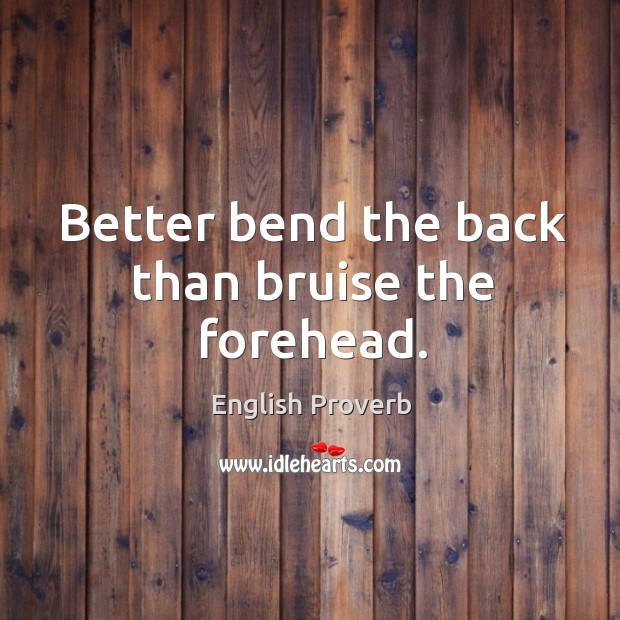 Better bend the back than bruise the forehead. English Proverbs Image