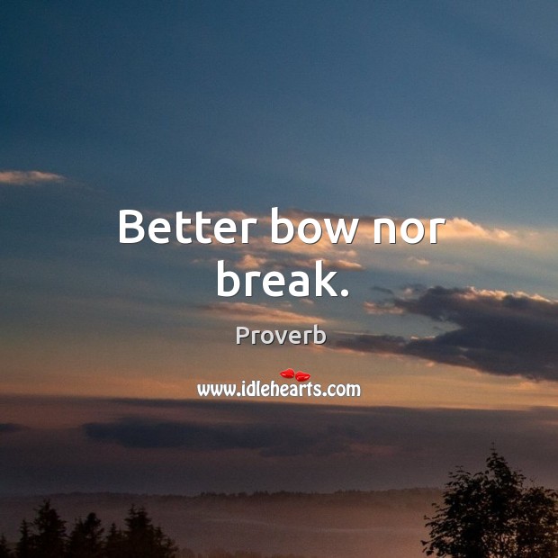 Better bow nor break. Image