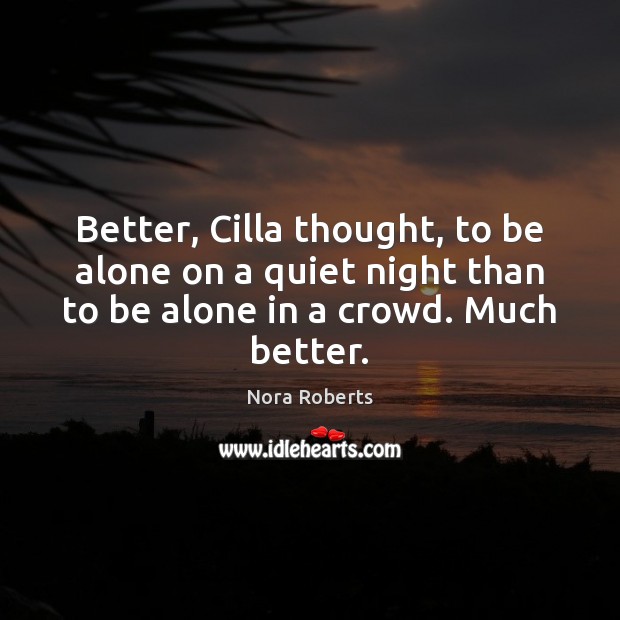 Better, Cilla thought, to be alone on a quiet night than to Nora Roberts Picture Quote