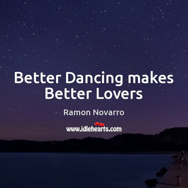 Better Dancing makes Better Lovers Ramon Novarro Picture Quote