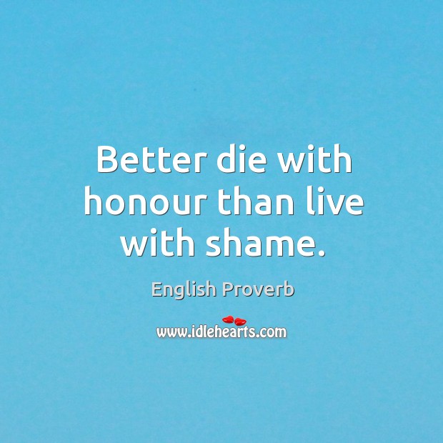 Better die with honour than live with shame. English Proverbs Image