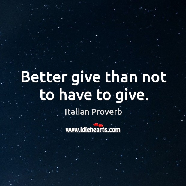 Better give than not to have to give. Image