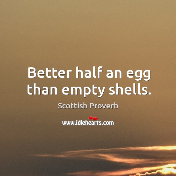 Better half an egg than empty shells. Image