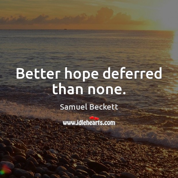 Better hope deferred than none. Image
