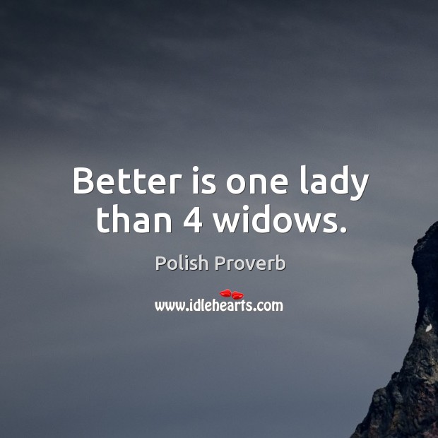 Better is one lady than 4 widows. Polish Proverbs Image