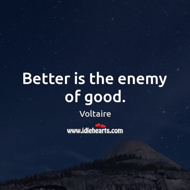 Better is the enemy of good. Image