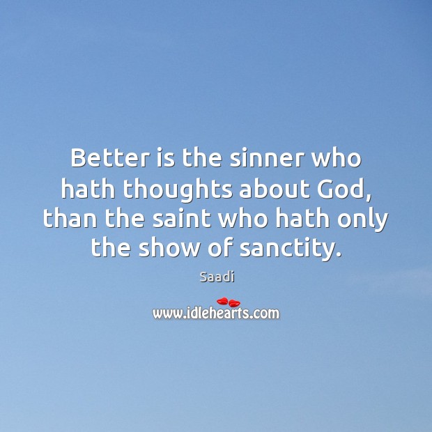 Better is the sinner who hath thoughts about God, than the saint Saadi Picture Quote