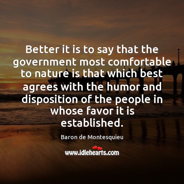 Better it is to say that the government most comfortable to nature Baron de Montesquieu Picture Quote