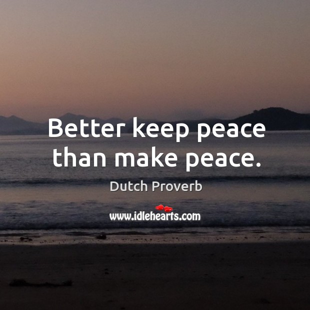 Better keep peace than make peace. Dutch Proverbs Image