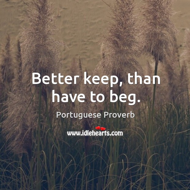 Better keep, than have to beg. Portuguese Proverbs Image
