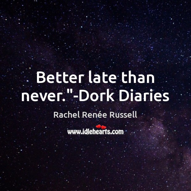 Better late than never.”-Dork Diaries Rachel Renée Russell Picture Quote