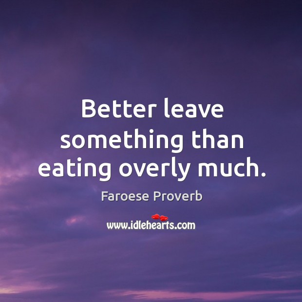 Better leave something than eating overly much. Faroese Proverbs Image