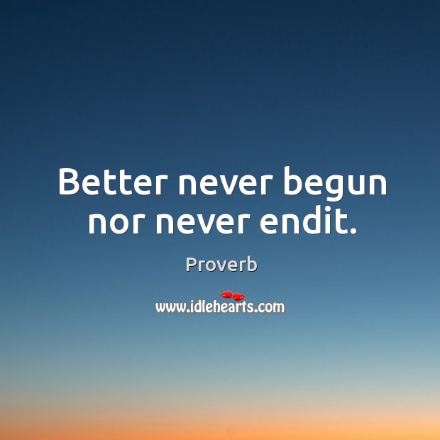 Better never begun nor never endit. Image