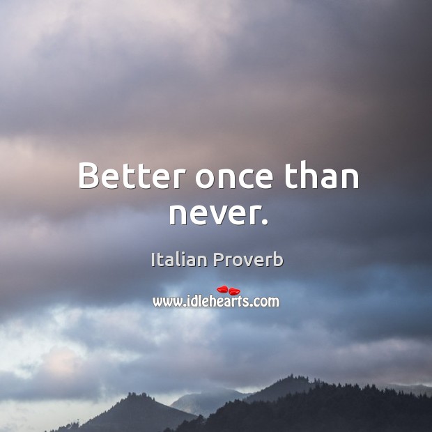Better once than never. Italian Proverbs Image
