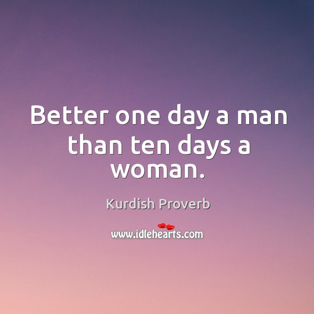 Better one day a man than ten days a woman. Kurdish Proverbs Image