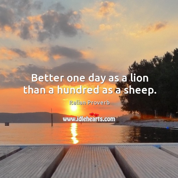 Better one day as a lion than a hundred as a sheep. Italian Proverbs Image