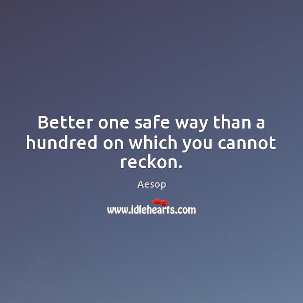 Better one safe way than a hundred on which you cannot reckon. Aesop Picture Quote