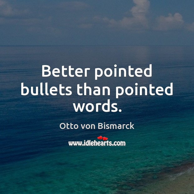 Better pointed bullets than pointed words. Image