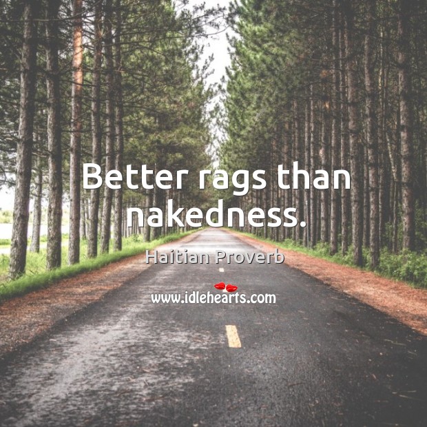 Better rags than nakedness. Haitian Proverbs Image