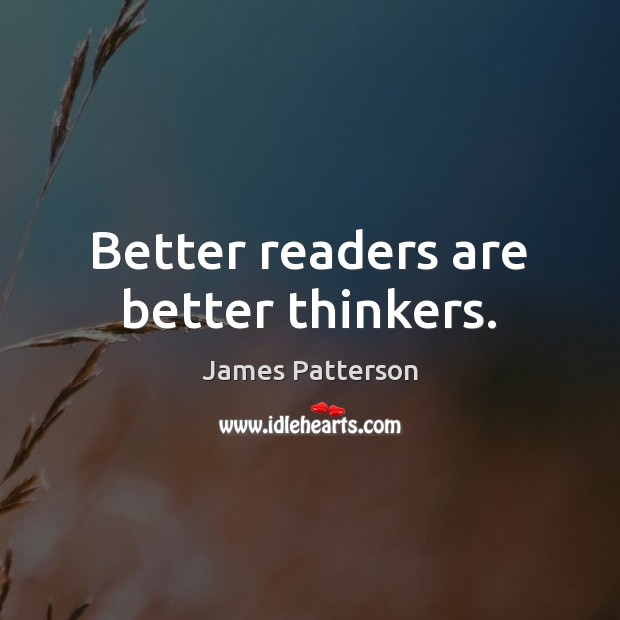 Better readers are better thinkers. James Patterson Picture Quote